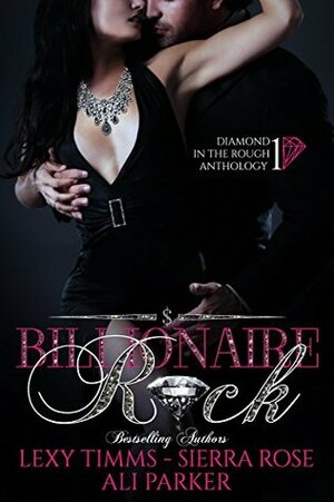 Billionaire Rock: Book 1 by Sierra Rose, Lexy Timms, Ali Parker
