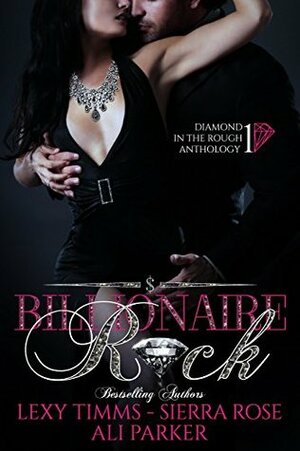 Billionaire Rock: Part 1 by Sierra Rose, Lexy Timms, Ali Parker