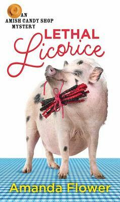 Lethal Licorice: An Amish Candy Shop Mystery by Amanda Flower