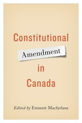 Constitutional Amendment in Canada by Emmett Macfarlane