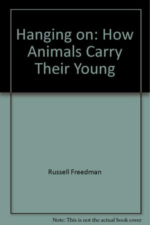 Hanging on: How Animals Carry Their Young by Russell Freedman