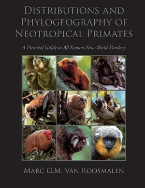 Distributions and Phylogeography of Neotropical Primates: A Pictorial Guide to All Known New-World Monkeys by Marc G. M. Van Roosmalen