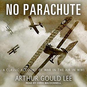 No Parachute: A Classic Account of War in the Air in WWI by Arthur Gould Lee