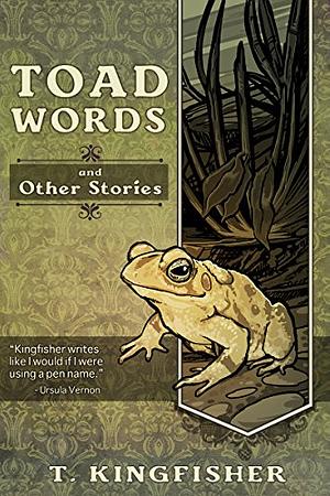 Toad Words And Other Stories by T. Kingfisher, T. Kingfisher