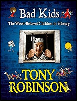 Bad Kids: The Worst Behaved Children In History by Tony Robinson