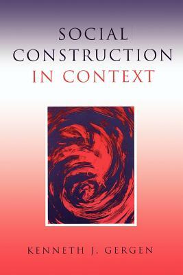 Social Construction in Context by Kenneth J. Gergen