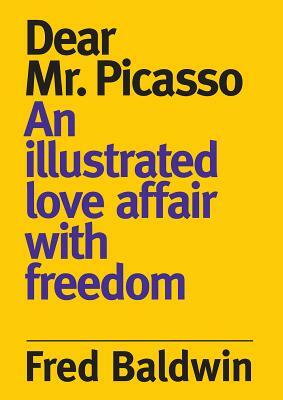 Dear Mr. Picasso: An Illustrated Love Affair with Freedom by Fred Baldwin