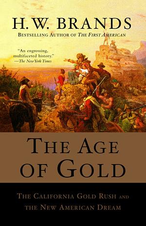 The Age of Gold: The California Gold Rush and the New American Dream by H.W. Brands