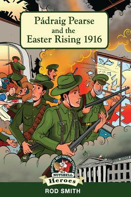 Pádraig Pearse and the Easter Rising 1916 by Rod Smith