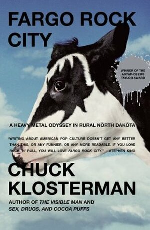 Fargo Rock City: A Heavy Metal Odyssey in Rural North Dakota by Chuck Klosterman