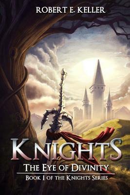 Knights: The Eye of Divinity by Robert E. Keller