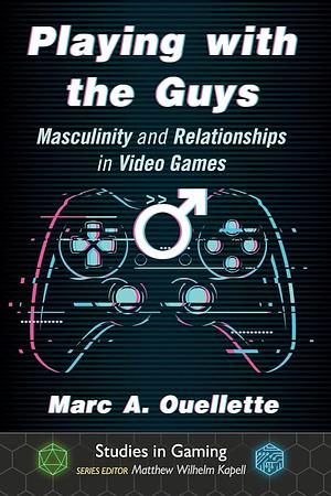 Playing with the Guys: Masculinity and Relationships in Video Games by Matthew Wilhelm Kapell