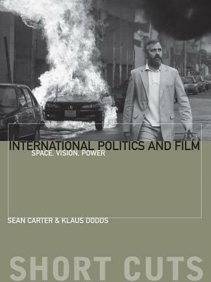 International Politics and Film: Space, Vision, Power by Klaus Dodds, Sean Carter