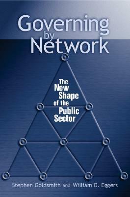 Governing by Network: The New Shape of the Public Sector by William D. Eggers, Stephen Goldsmith
