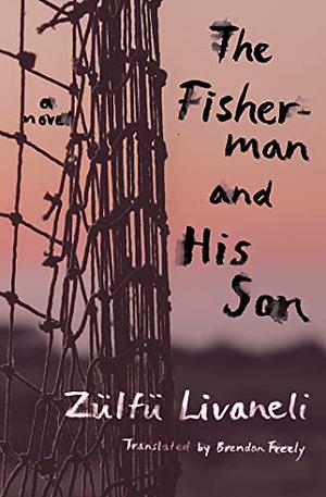 The Fisherman and His Son: A Novel by Zülfü Livaneli