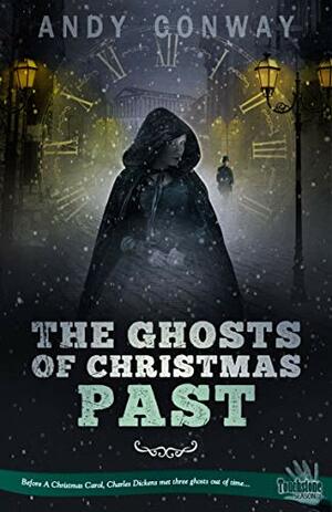 The Ghosts of Christmas Past: Before A Christmas Carol, Charles Dickens met three ghosts out of time... by Andy Conway