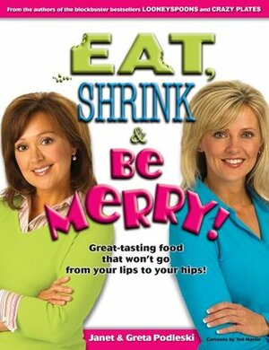 Eat, Shrink & Be Merry! Great-Tasting Food That Won't Go from Your Lips to Your Hips! by Janet Podleski, Greta Podleski, Tim Martin