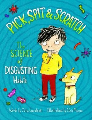 Pick, Spit & Scratch: The Science of Disgusting Habits by Chris Monroe, Julia Garstecki