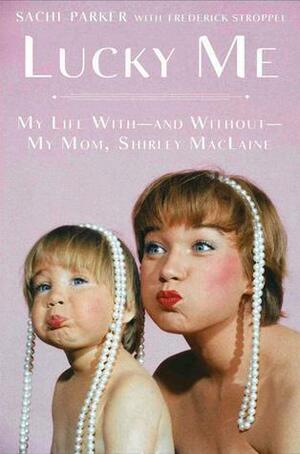 Lucky Me: My Life With--and Without--My Mom, Shirley MacLaine by Sachi Parker