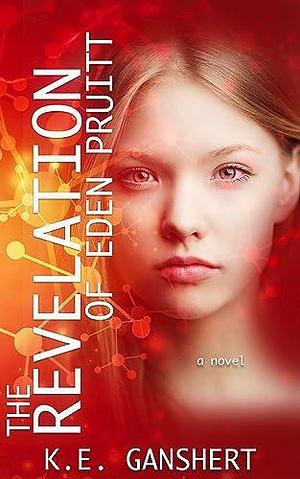 The Revelation of Eden Pruitt by K.E. Ganshert, K.E. Ganshert