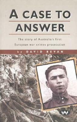 A Case to Answer: The story of Australia's first European war crimes prosecution by David Bevan