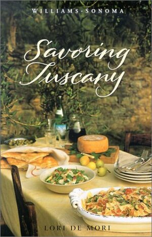 Savoring Tuscany: Recipes and Reflections on Tuscan Cooking by Lori De Mori