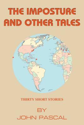 The Imposture and Other Tales: Thirty Short Stories by John Pascal by John Pascal