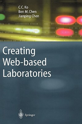 Creating Web-Based Laboratories by Jianping Chen, Ben M. Chen, C. C. Ko