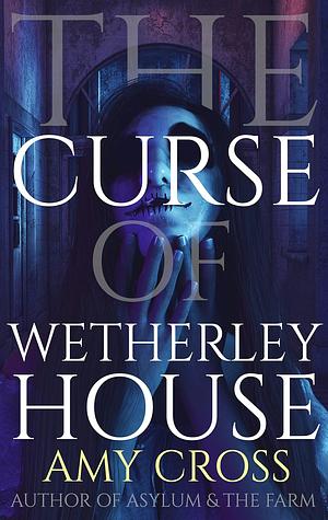 The Curse of Wetherley House by Amy Cross
