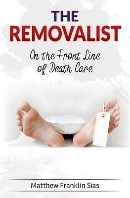 The Removalist: On the Front Line of Death Care by Matthew Franklin Sias