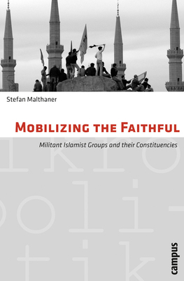 Mobilizing the Faithful: Militant Islamist Groups and Their Constituencies by Stefan Malthaner