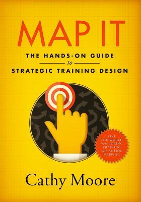 Map It: The hands-on guide to strategic training design by Cathy Moore