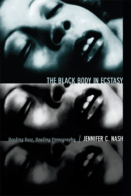 The Black Body in Ecstasy: Reading Race, Reading Pornography by Jennifer C. Nash