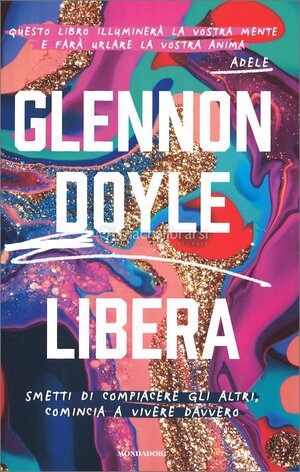 Libera: Smetti di compiacere gli altri, comincia a vivere davvero by Glennon Doyle