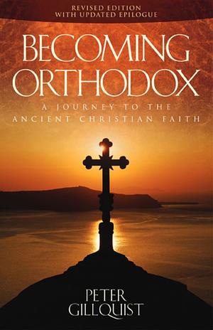 Becoming Orthodox: A Journey to the Ancient Christian Faith by Peter E. Gillquist