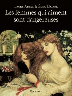 Les femmes qui aiment sont dangereuses by Laure Adler