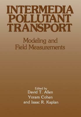 Intermedia Pollutant Transport: Modeling and Field Measurements by Yoram Cohen, Isaac R. Kaplan, David T. Allen
