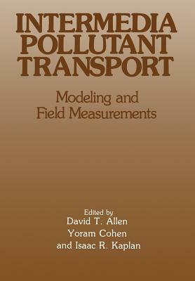 Intermedia Pollutant Transport: Modeling and Field Measurements by Isaac R. Kaplan, Yoram Cohen, David T. Allen