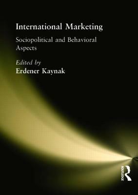 International Marketing: Sociopolitical and Behavioral Aspects by Erdener Kaynak
