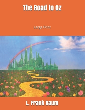 The Road to Oz: Large Print by L. Frank Baum