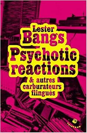 Psychotic Reactions Et Autres Carburateurs FlinguÃ©s by Lester Bangs