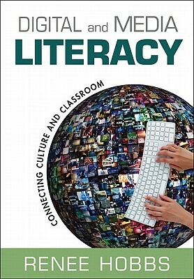 Digital and Media Literacy: Connecting Culture and Classroom by Renee Hobbs