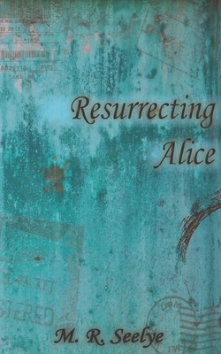 Resurrecting Alice by M. R. Seelye, Mary R. Seelye