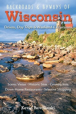 BackroadsByways of Wisconsin: Drives, Day TripsWeekend Excursions by Kevin Revolinski