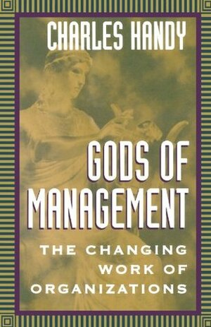 Gods of Management: The Changing Work of Organizations by Charles B. Handy
