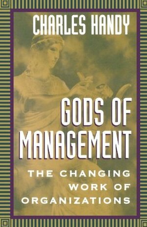 Gods of Management: The Changing Work of Organizations by Charles Handy