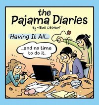 Pajama Diaries: Having It All… and No Time to Do It by Terri Libenson