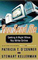 You Send Me: Getting It Right When You Write Online by Patricia T. O'Conner, Stewart Kellerman