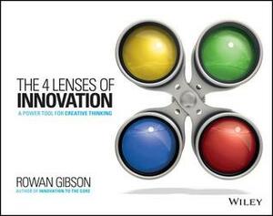The Four Lenses of Innovation: A Power Tool for Creative Thinking by Rowan Gibson