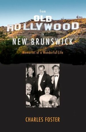 From Old Hollywood to New Brunswick by Charles Foster